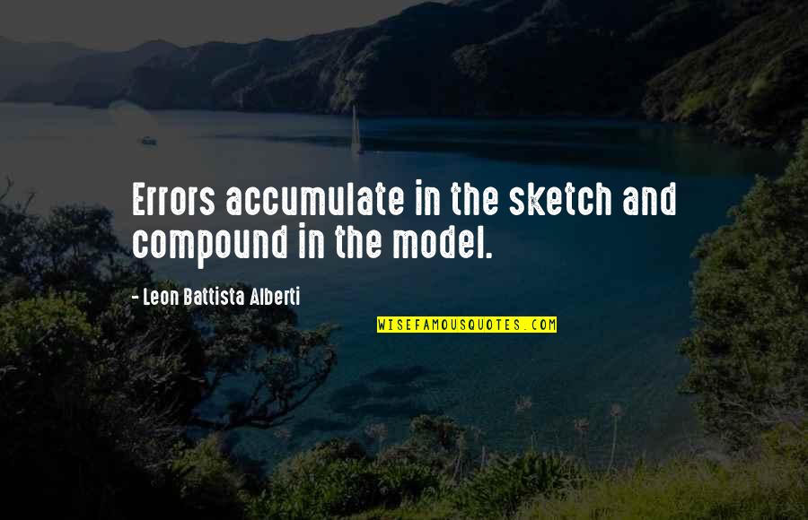 Battista Alberti Quotes By Leon Battista Alberti: Errors accumulate in the sketch and compound in