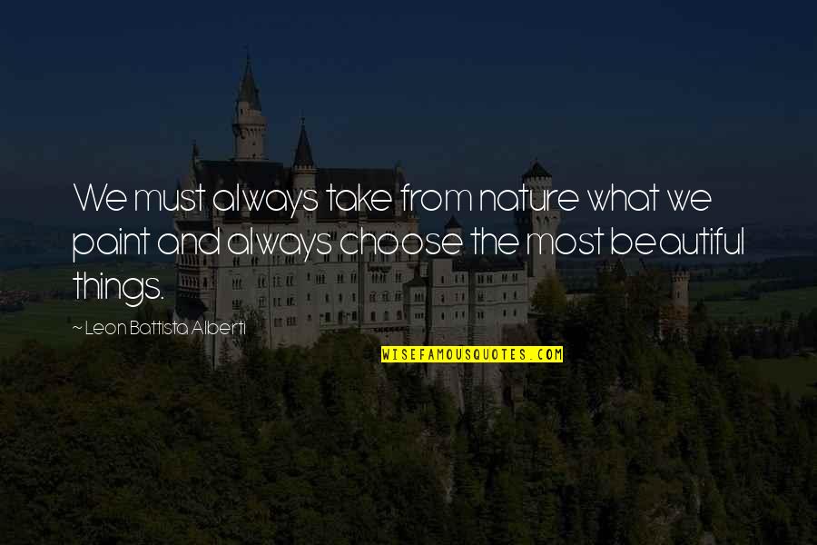 Battista Alberti Quotes By Leon Battista Alberti: We must always take from nature what we