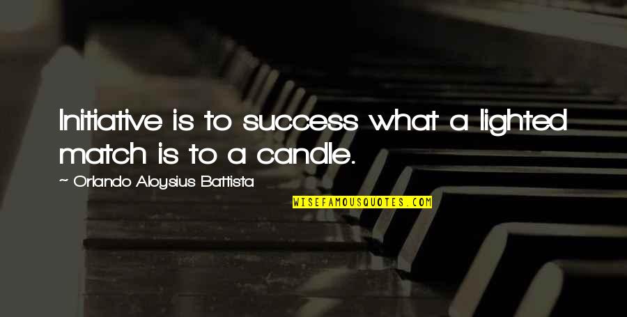 Battista Quotes By Orlando Aloysius Battista: Initiative is to success what a lighted match