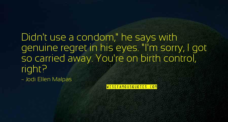 Battiste Lafleur Quotes By Jodi Ellen Malpas: Didn't use a condom," he says with genuine Battiste Lafleur Quotes By Jodi Ellen Malpas: Didn't use a condom," he says with genuine