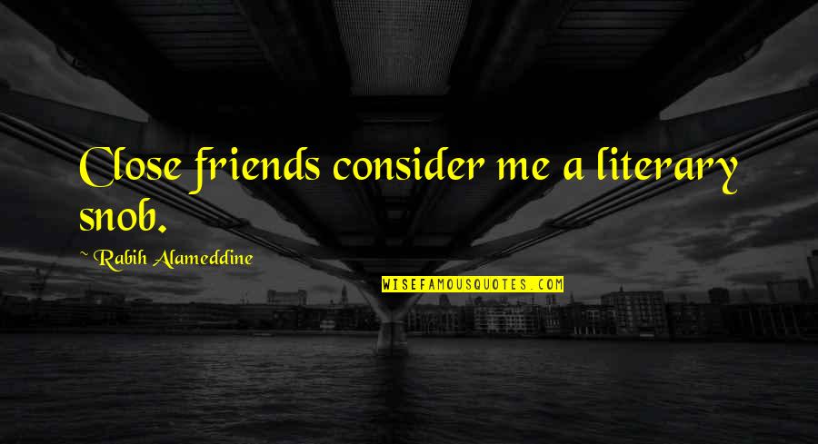 Battistelli Back Quotes By Rabih Alameddine: Close friends consider me a literary snob. Battistelli Back Quotes By Rabih Alameddine: Close friends consider me a literary snob.