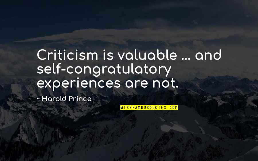 Battistoni Quotes By Harold Prince: Criticism is valuable ... and self-congratulatory experiences are