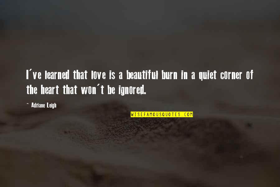 Battiti Binaurali Quotes By Adriane Leigh: I've learned that love is a beautiful burn Battiti Binaurali Quotes By Adriane Leigh: I've learned that love is a beautiful burn