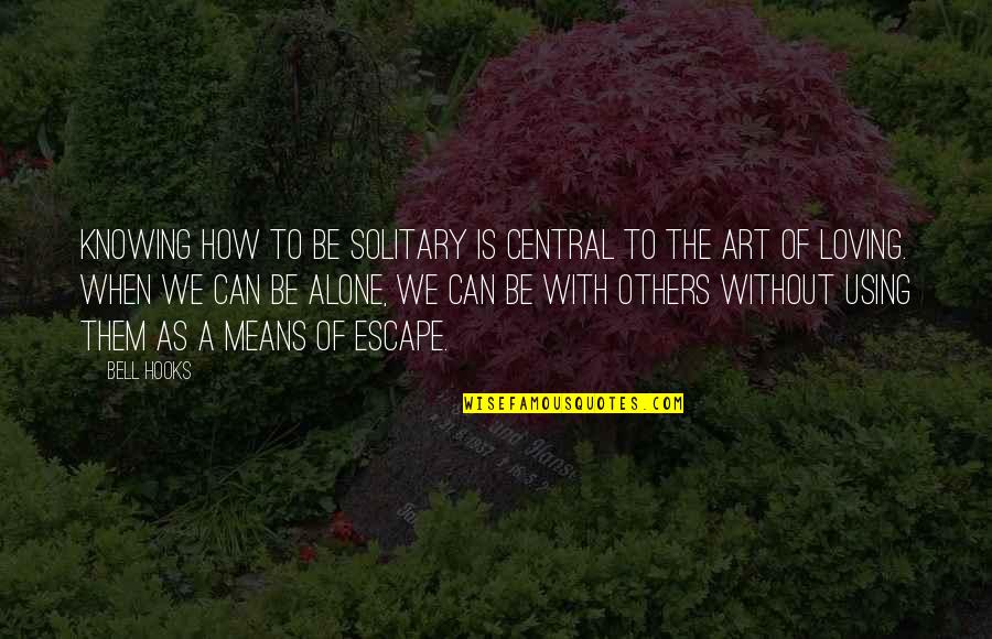 Battiti Binaurali Quotes By Bell Hooks: Knowing how to be solitary is central to Battiti Binaurali Quotes By Bell Hooks: Knowing how to be solitary is central to