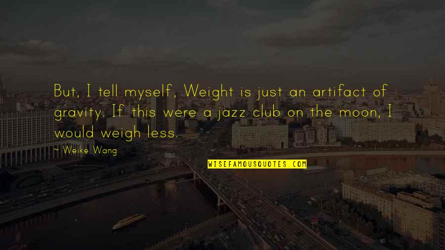 Battiti Binaurali Quotes By Weike Wang: But, I tell myself, Weight is just an Battiti Binaurali Quotes By Weike Wang: But, I tell myself, Weight is just an