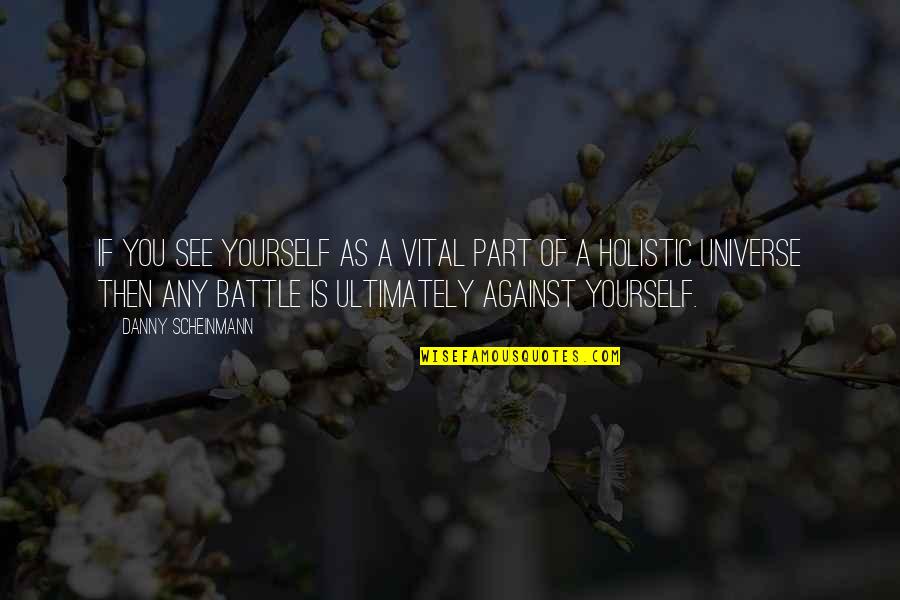 Battle Against Yourself Quotes By Danny Scheinmann: If you see yourself as a vital part Battle Against Yourself Quotes By Danny Scheinmann: If you see yourself as a vital part