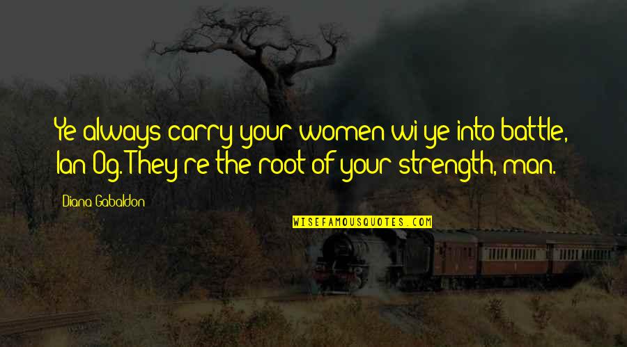 Battle And Strength Quotes By Diana Gabaldon: Ye always carry your women wi ye into