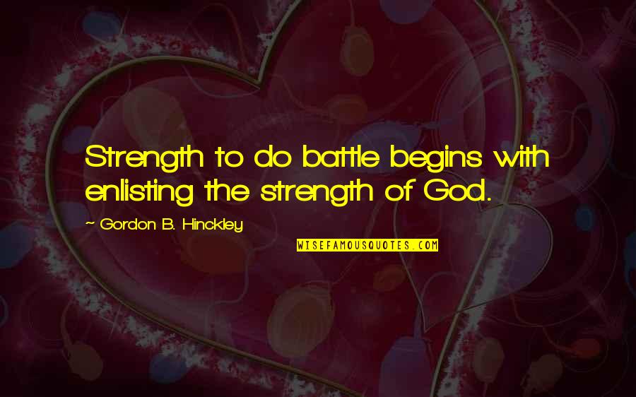 Battle And Strength Quotes By Gordon B. Hinckley: Strength to do battle begins with enlisting the