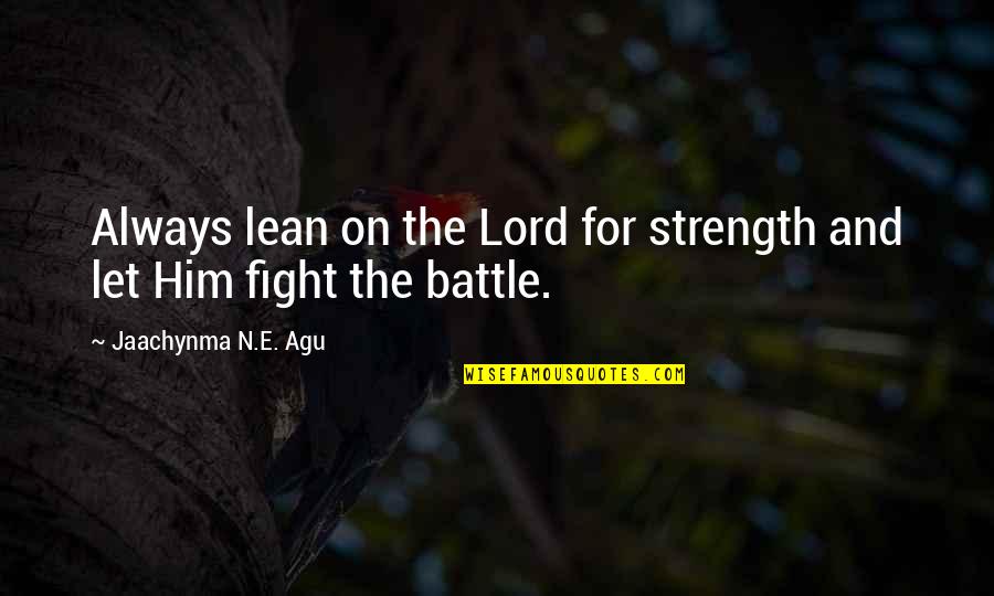 Battle And Strength Quotes By Jaachynma N.E. Agu: Always lean on the Lord for strength and