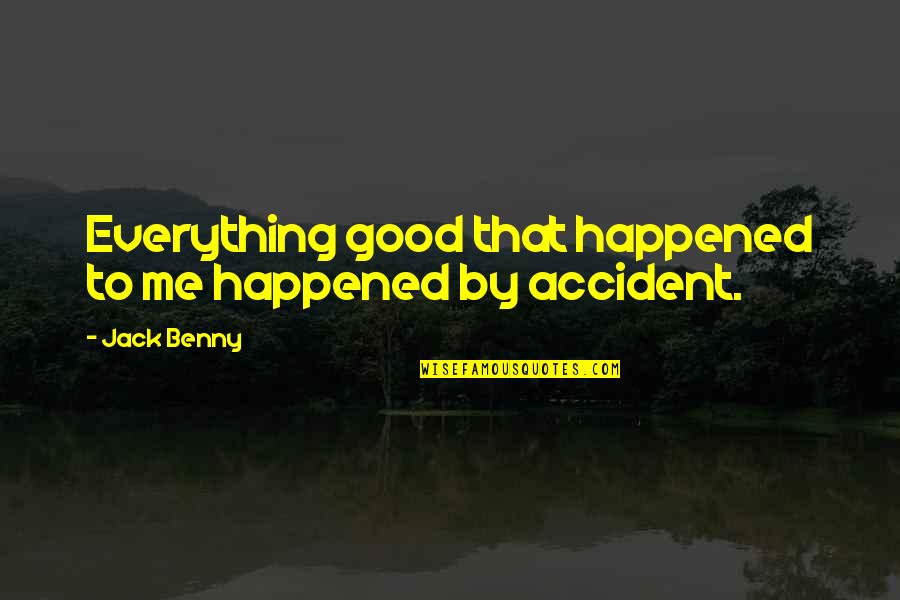 Battle And Strength Quotes By Jack Benny: Everything good that happened to me happened by