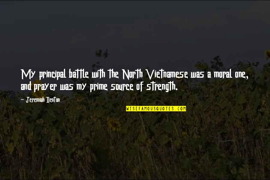 Battle And Strength Quotes By Jeremiah Denton: My principal battle with the North Vietnamese was