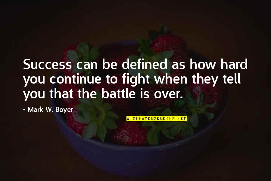 Battle And Strength Quotes By Mark W. Boyer: Success can be defined as how hard you
