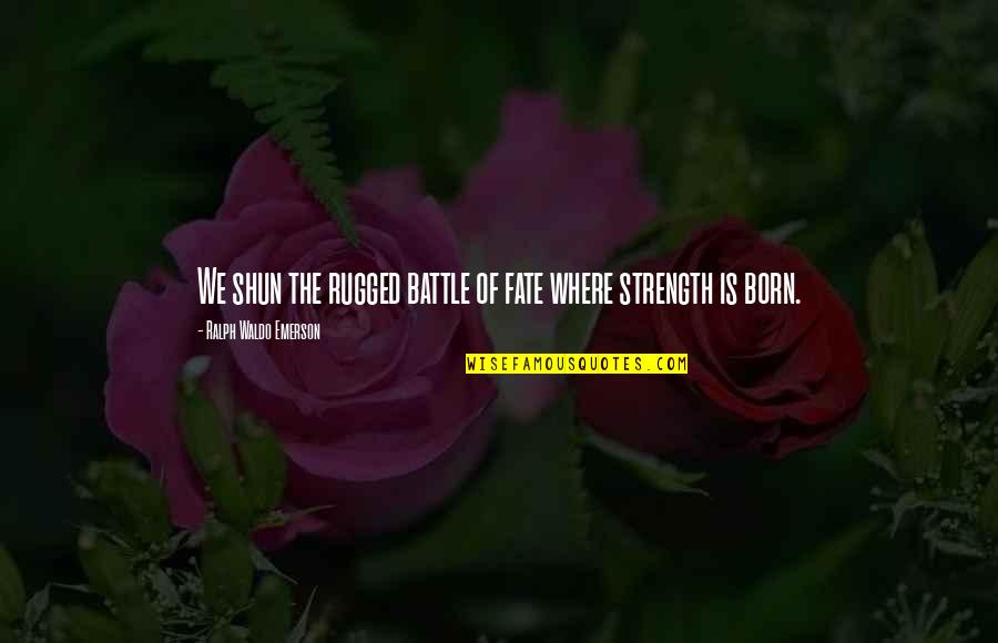 Battle And Strength Quotes By Ralph Waldo Emerson: We shun the rugged battle of fate where