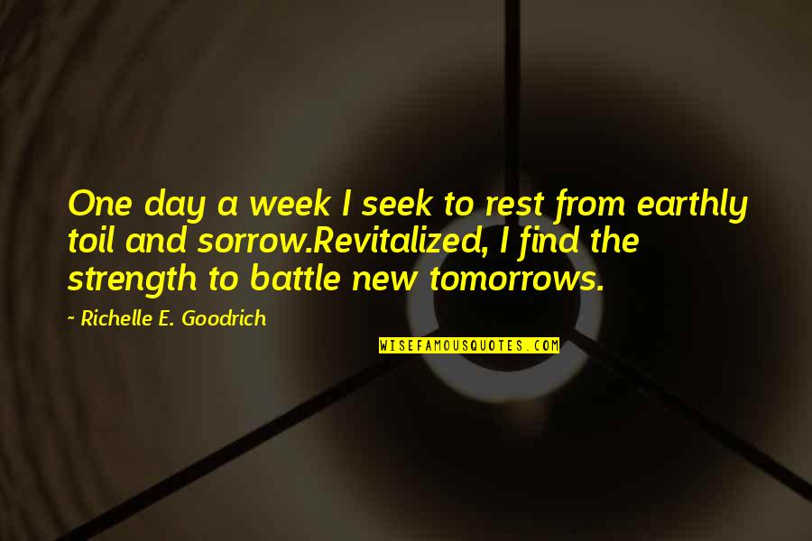 Battle And Strength Quotes By Richelle E. Goodrich: One day a week I seek to rest