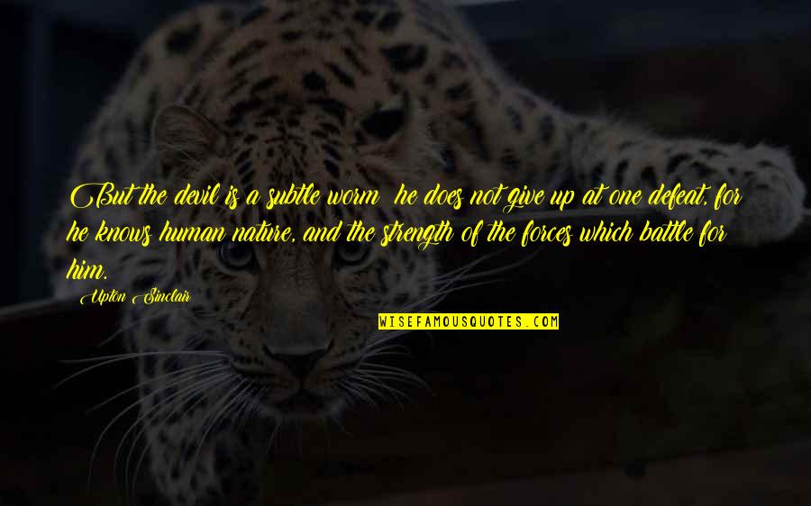 Battle And Strength Quotes By Upton Sinclair: But the devil is a subtle worm; he