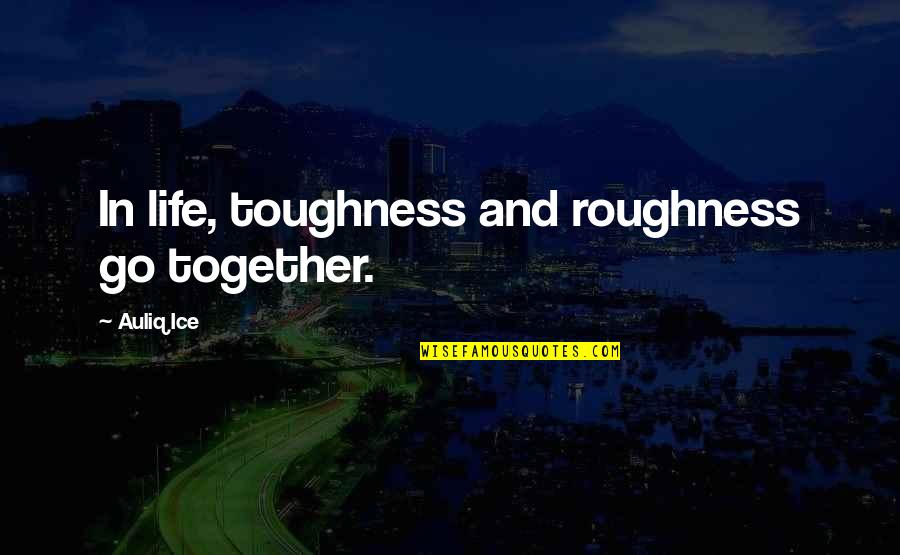 Battle And War Quotes By Auliq Ice: In life, toughness and roughness go together. Battle And War Quotes By Auliq Ice: In life, toughness and roughness go together.