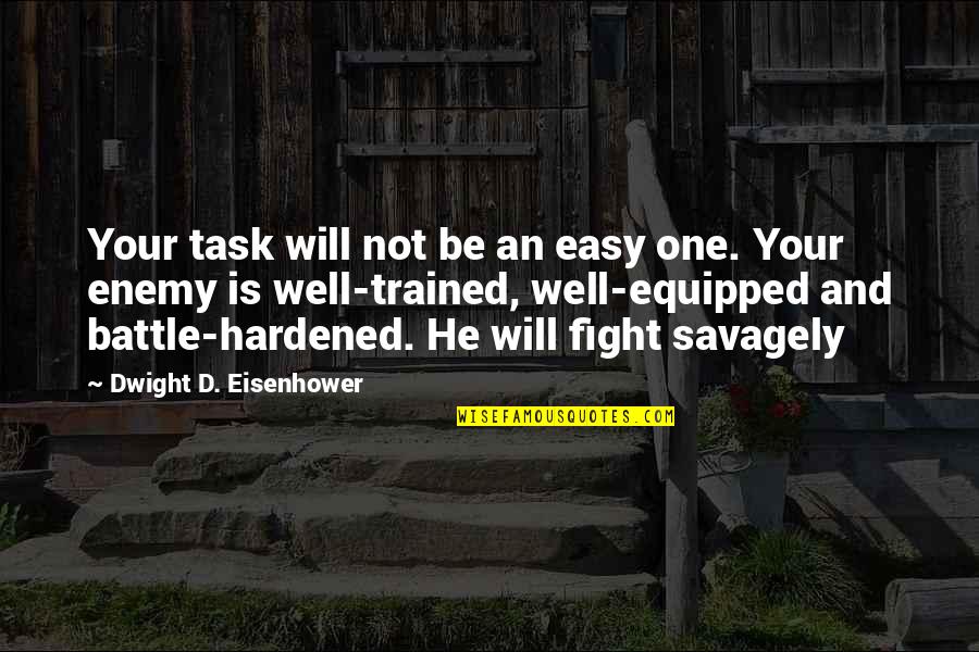 Battle And War Quotes By Dwight D. Eisenhower: Your task will not be an easy one. Battle And War Quotes By Dwight D. Eisenhower: Your task will not be an easy one.