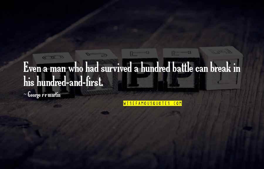 Battle And War Quotes By George R R Martin: Even a man who had survived a hundred Battle And War Quotes By George R R Martin: Even a man who had survived a hundred