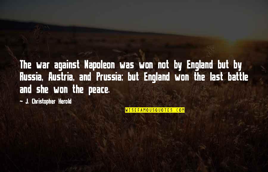 Battle And War Quotes By J. Christopher Herold: The war against Napoleon was won not by Battle And War Quotes By J. Christopher Herold: The war against Napoleon was won not by