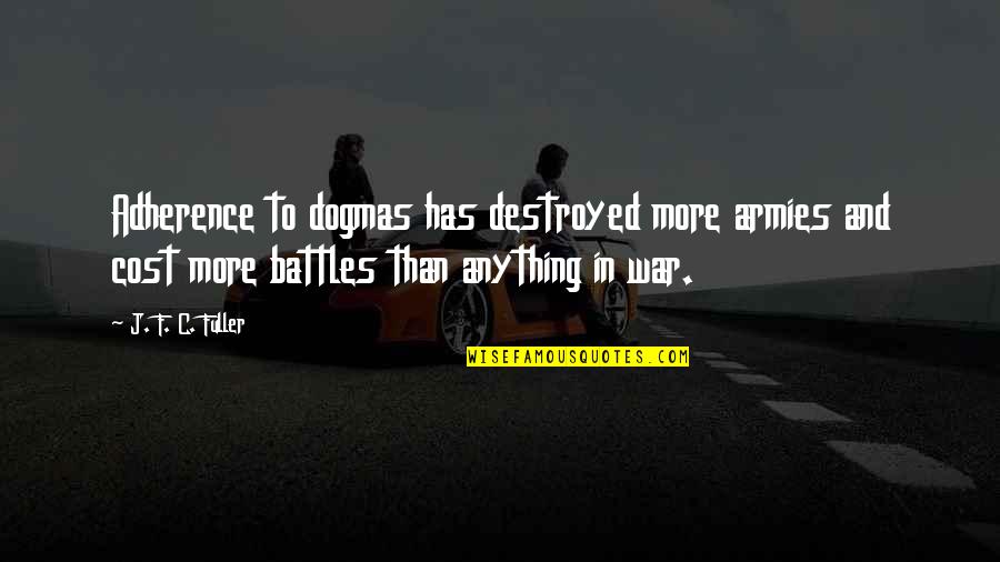 Battle And War Quotes By J. F. C. Fuller: Adherence to dogmas has destroyed more armies and Battle And War Quotes By J. F. C. Fuller: Adherence to dogmas has destroyed more armies and