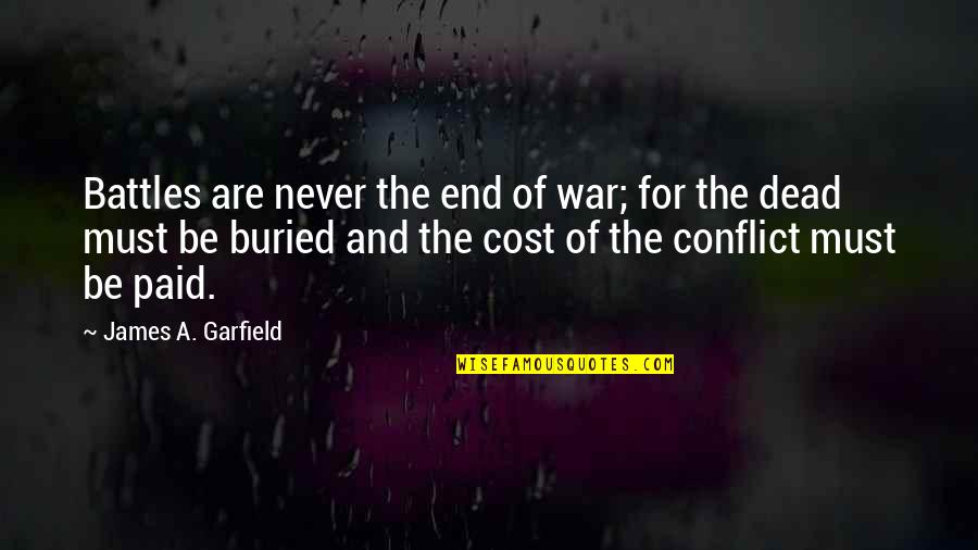 Battle And War Quotes By James A. Garfield: Battles are never the end of war; for Battle And War Quotes By James A. Garfield: Battles are never the end of war; for