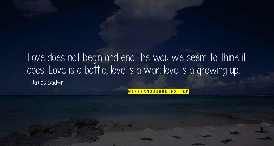 Battle And War Quotes By James Baldwin: Love does not begin and end the way Battle And War Quotes By James Baldwin: Love does not begin and end the way