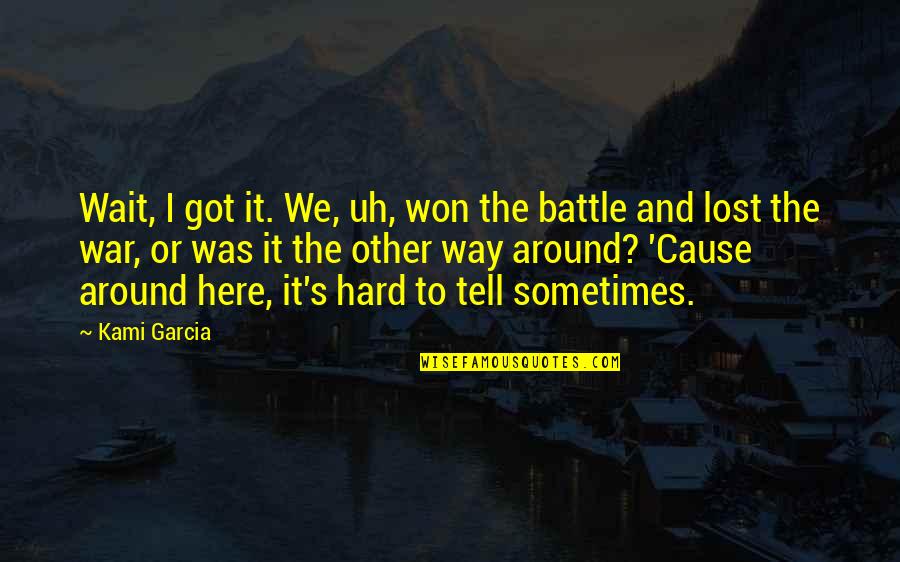 Battle And War Quotes By Kami Garcia: Wait, I got it. We, uh, won the Battle And War Quotes By Kami Garcia: Wait, I got it. We, uh, won the
