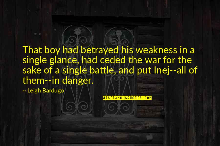 Battle And War Quotes By Leigh Bardugo: That boy had betrayed his weakness in a Battle And War Quotes By Leigh Bardugo: That boy had betrayed his weakness in a