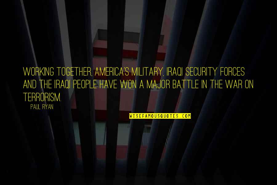 Battle And War Quotes By Paul Ryan: Working together, America's military, Iraqi security forces and Battle And War Quotes By Paul Ryan: Working together, America's military, Iraqi security forces and