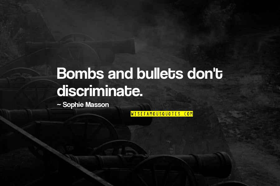 Battle And War Quotes By Sophie Masson: Bombs and bullets don't discriminate. Battle And War Quotes By Sophie Masson: Bombs and bullets don't discriminate.