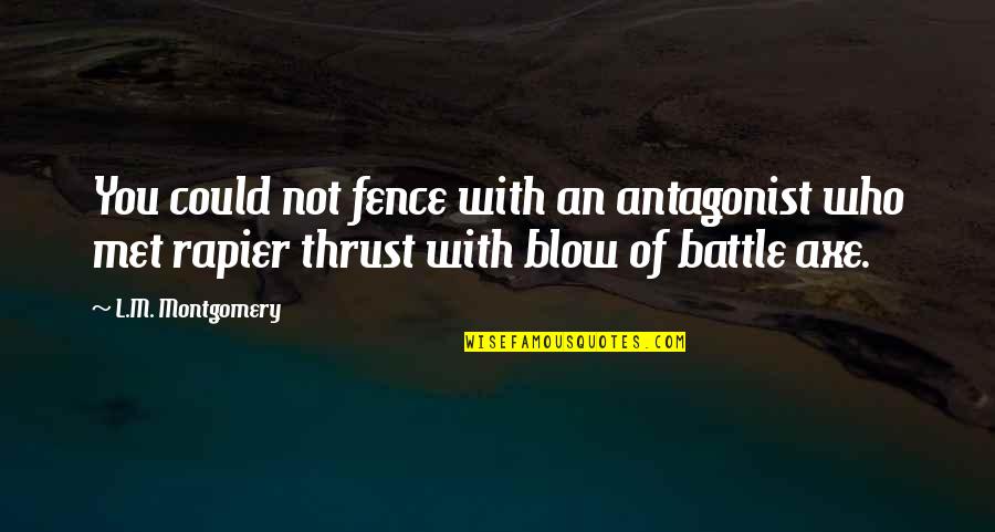 Battle Axe Quotes By L.M. Montgomery: You could not fence with an antagonist who Battle Axe Quotes By L.M. Montgomery: You could not fence with an antagonist who