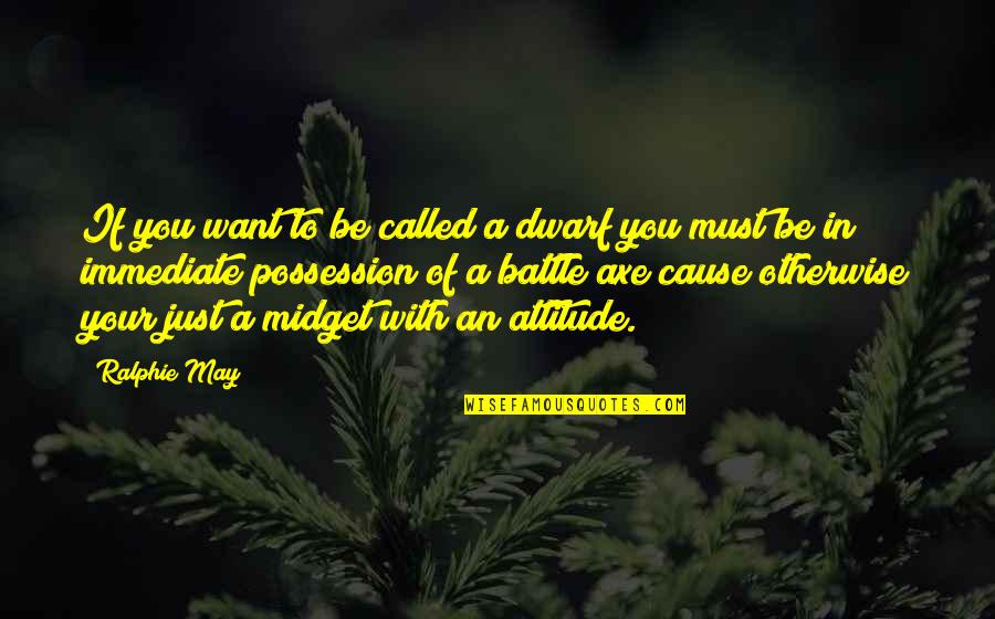 Battle Axe Quotes By Ralphie May: If you want to be called a dwarf Battle Axe Quotes By Ralphie May: If you want to be called a dwarf