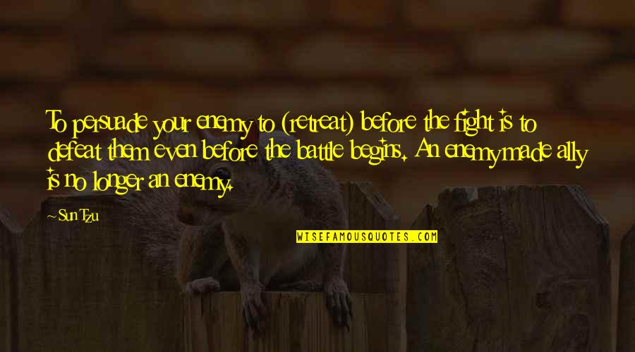 Battle Begins Quotes By Sun Tzu: To persuade your enemy to (retreat) before the