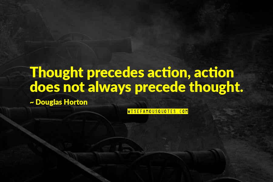 Battle Chateau Quotes By Douglas Horton: Thought precedes action, action does not always precede
