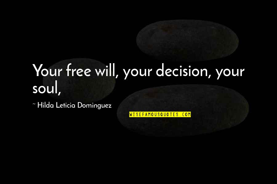 Battle Chateau Quotes By Hilda Leticia Dominguez: Your free will, your decision, your soul,