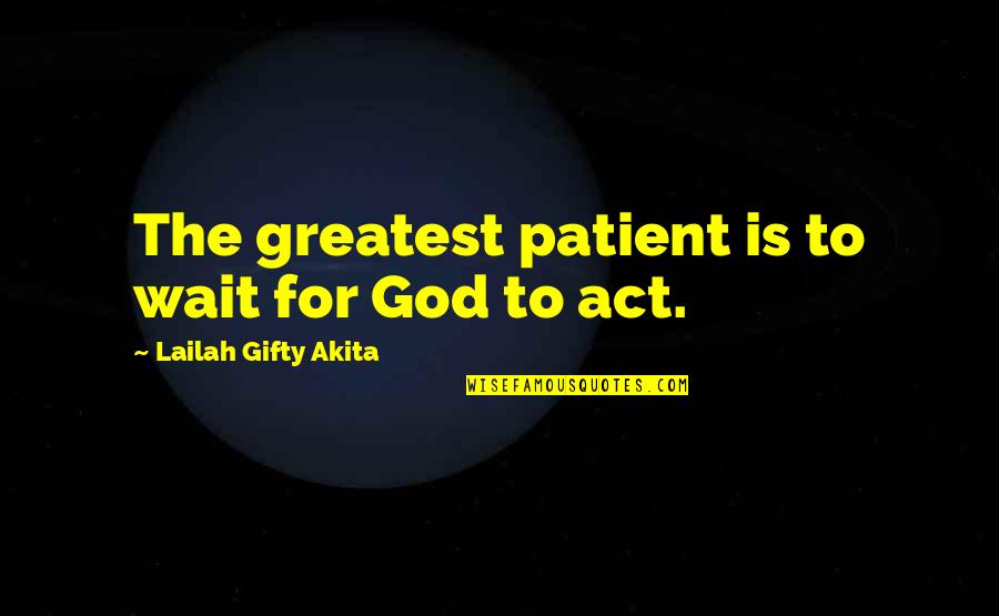 Battle Chateau Quotes By Lailah Gifty Akita: The greatest patient is to wait for God