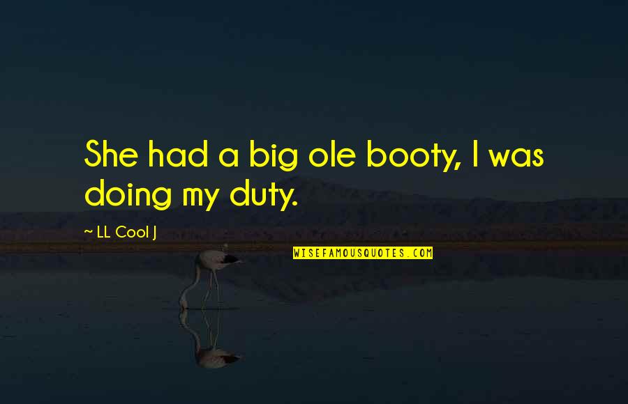 Battle Chateau Quotes By LL Cool J: She had a big ole booty, I was