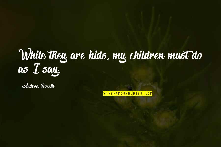 Battle Creek Quotes By Andrea Bocelli: While they are kids, my children must do