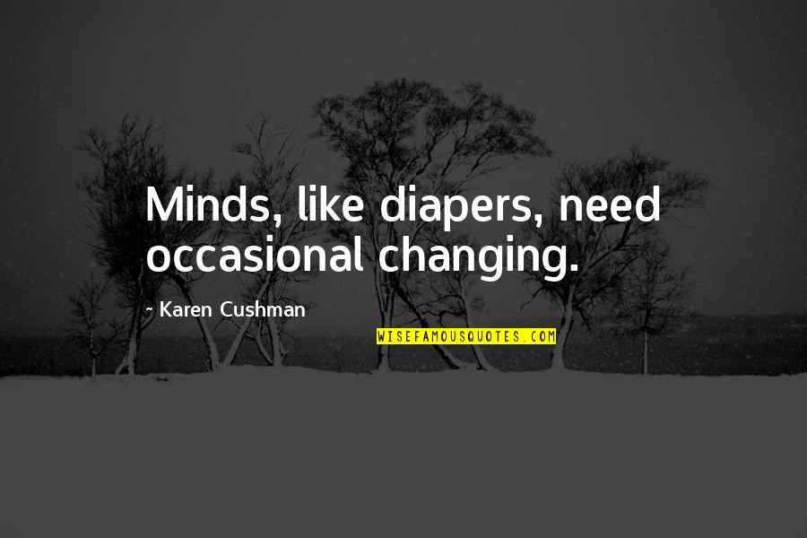 Battle Cries Quotes By Karen Cushman: Minds, like diapers, need occasional changing.