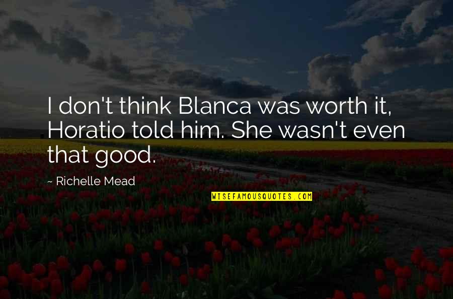Battle Cry Jason Wilson Quotes By Richelle Mead: I don't think Blanca was worth it, Horatio