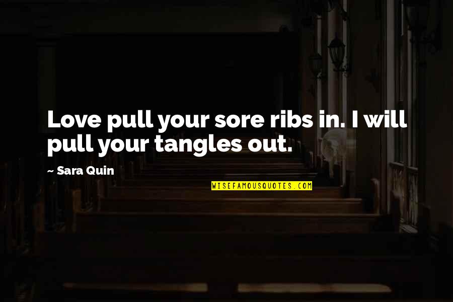 Battle Cry Leon Uris Quotes By Sara Quin: Love pull your sore ribs in. I will