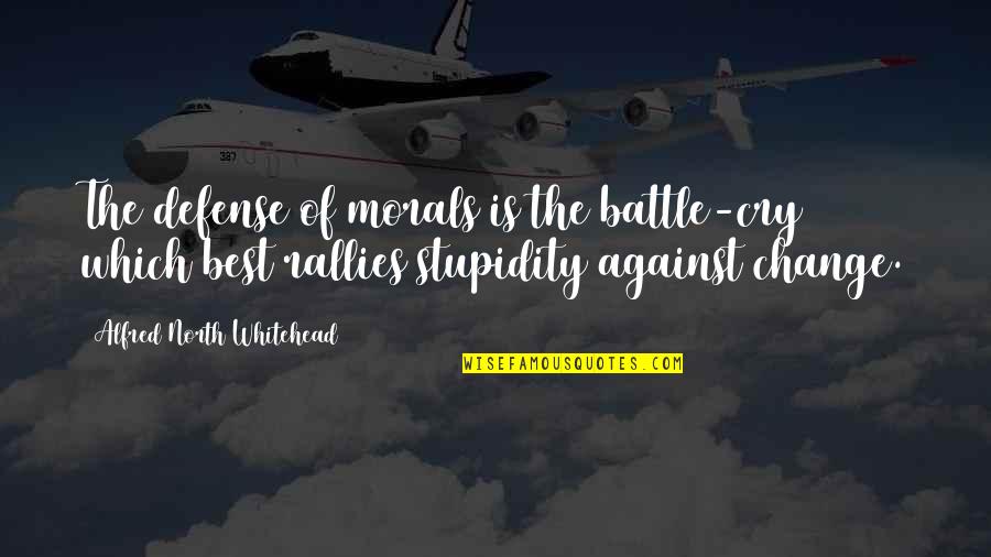 Battle Cry Quotes By Alfred North Whitehead: The defense of morals is the battle-cry which