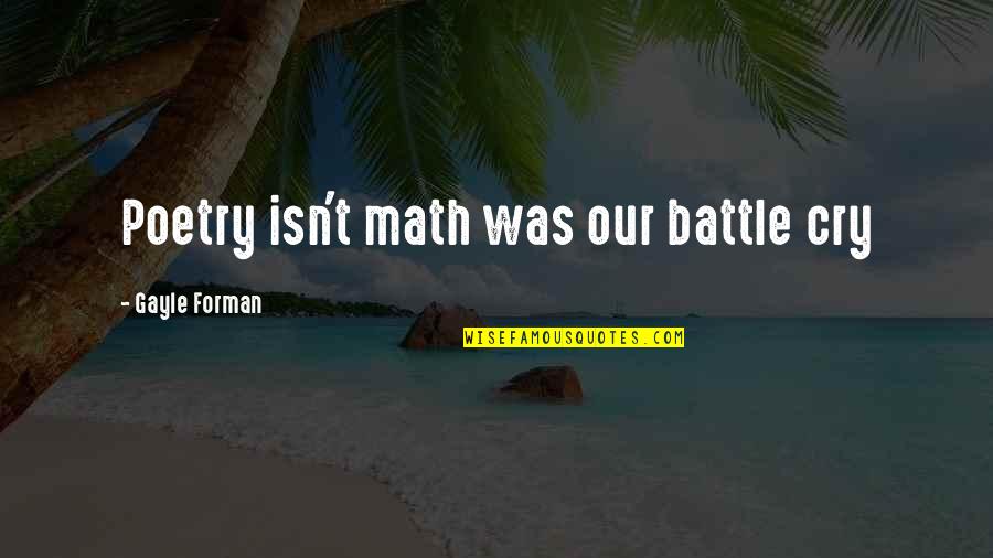 Battle Cry Quotes By Gayle Forman: Poetry isn't math was our battle cry