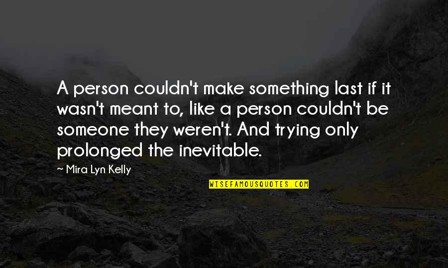 Battle Cry Quotes By Mira Lyn Kelly: A person couldn't make something last if it