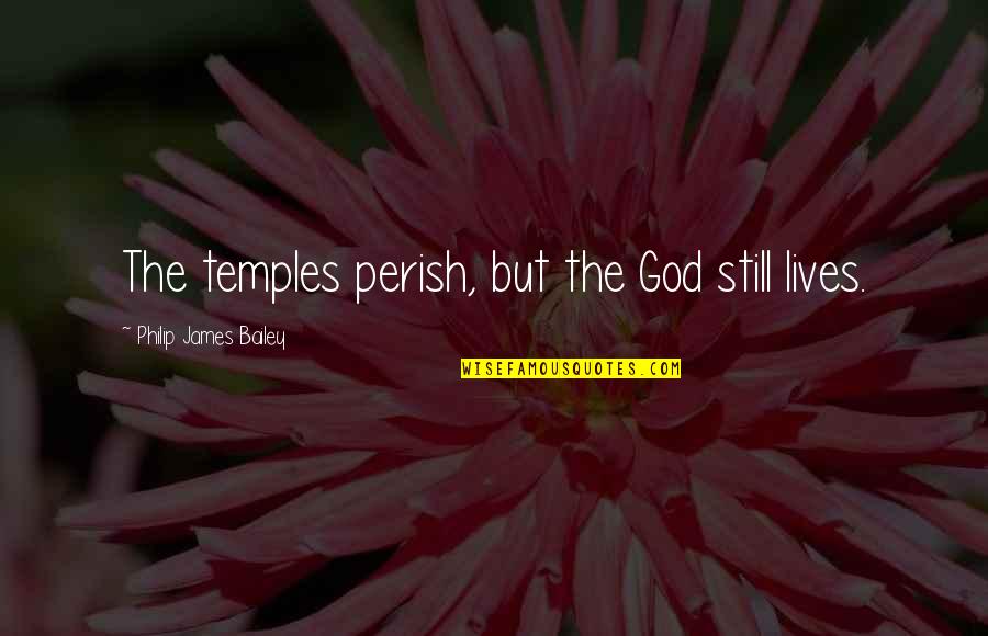 Battle Droid Quotes By Philip James Bailey: The temples perish, but the God still lives. Battle Droid Quotes By Philip James Bailey: The temples perish, but the God still lives.