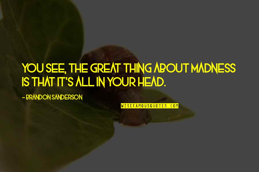 Battle Droids Funny Quotes By Brandon Sanderson: You see, the great thing about madness is Battle Droids Funny Quotes By Brandon Sanderson: You see, the great thing about madness is