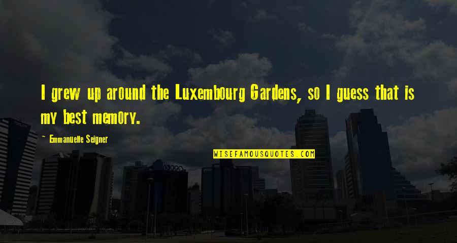 Battle Droids Funny Quotes By Emmanuelle Seigner: I grew up around the Luxembourg Gardens, so Battle Droids Funny Quotes By Emmanuelle Seigner: I grew up around the Luxembourg Gardens, so