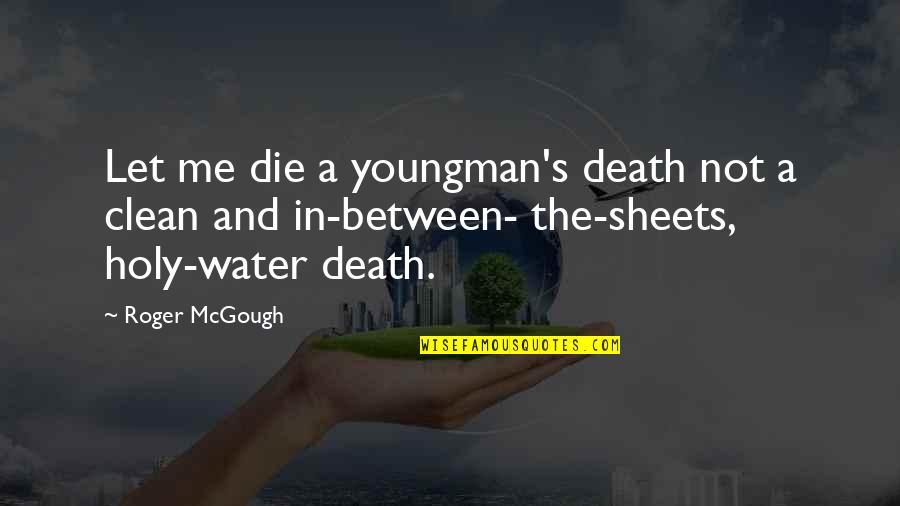 Battle Droids Funny Quotes By Roger McGough: Let me die a youngman's death not a
