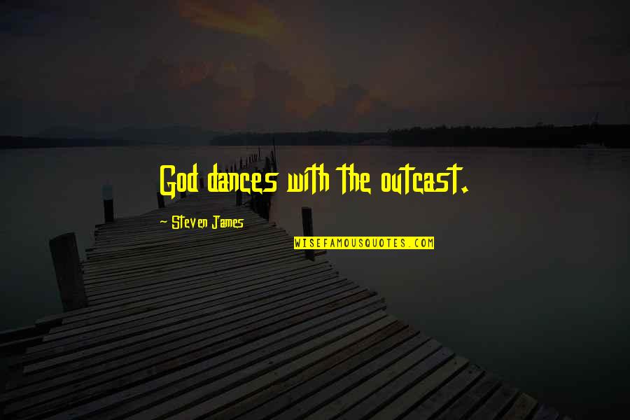 Battle Droids Quotes By Steven James: God dances with the outcast.