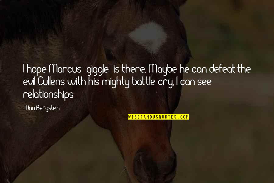 Battle Evil Quotes By Dan Bergstein: I hope Marcus (giggle) is there. Maybe he Battle Evil Quotes By Dan Bergstein: I hope Marcus (giggle) is there. Maybe he